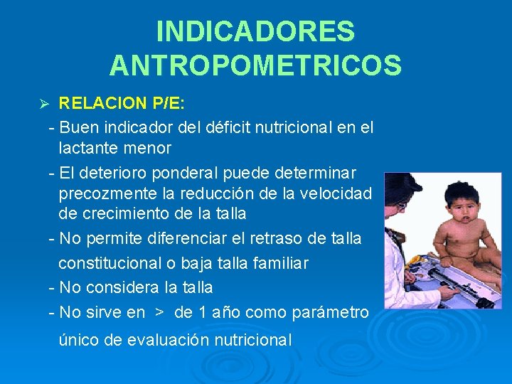 INDICADORES ANTROPOMETRICOS RELACION P/E: - Buen indicador del déficit nutricional en el lactante menor