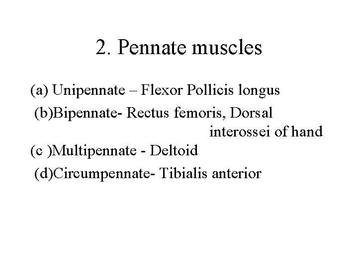 2. Pennate muscles (a) Unipennate – Flexor Pollicis longus (b)Bipennate- Rectus femoris, Dorsal interossei