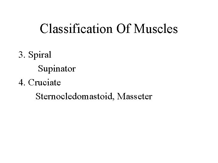 Classification Of Muscles 3. Spiral Supinator 4. Cruciate Sternocledomastoid, Masseter 