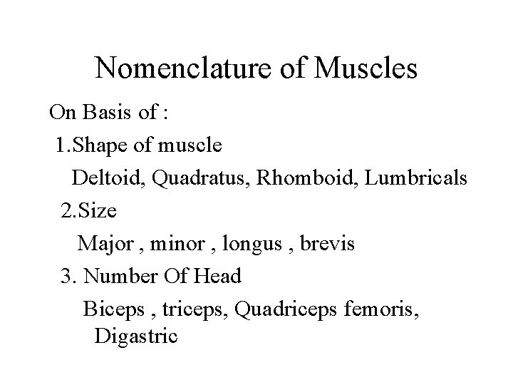 Nomenclature of Muscles On Basis of : 1. Shape of muscle Deltoid, Quadratus, Rhomboid,