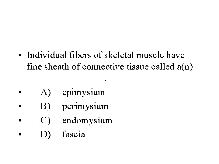  • Individual fibers of skeletal muscle have fine sheath of connective tissue called