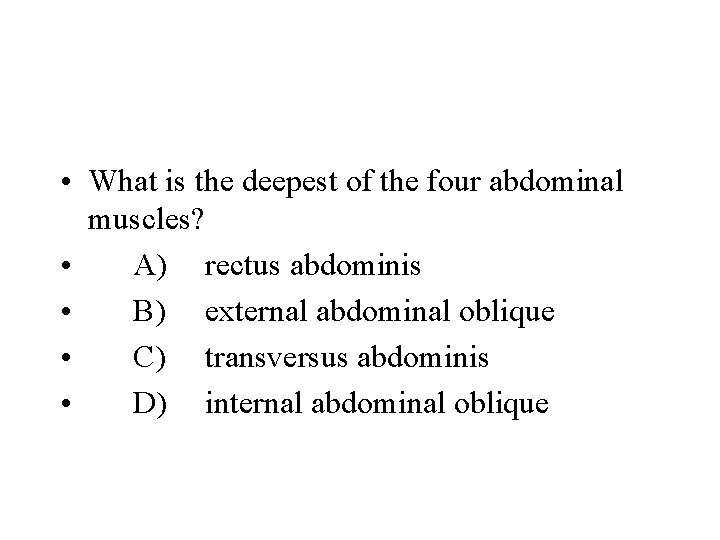  • What is the deepest of the four abdominal muscles? • A) rectus
