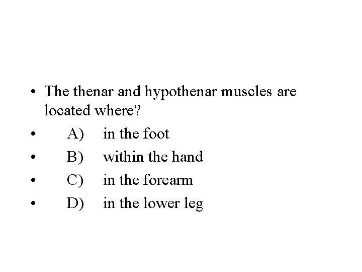  • The thenar and hypothenar muscles are located where? • A) in the