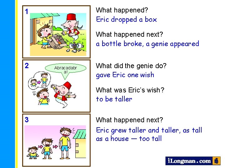 What happened? Eric dropped a box 1 What happened next? a bottle broke, a