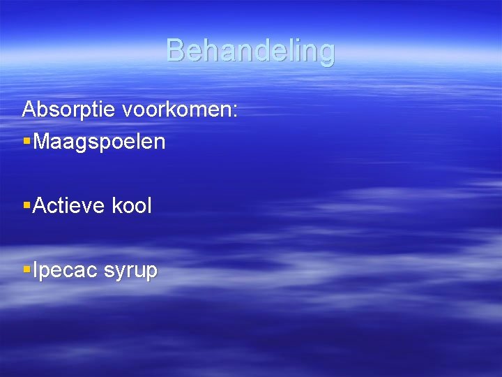 Behandeling Absorptie voorkomen: §Maagspoelen §Actieve kool §Ipecac syrup 