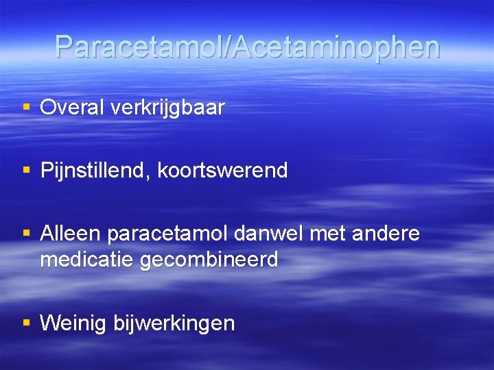 Paracetamol/Acetaminophen § Overal verkrijgbaar § Pijnstillend, koortswerend § Alleen paracetamol danwel met andere medicatie