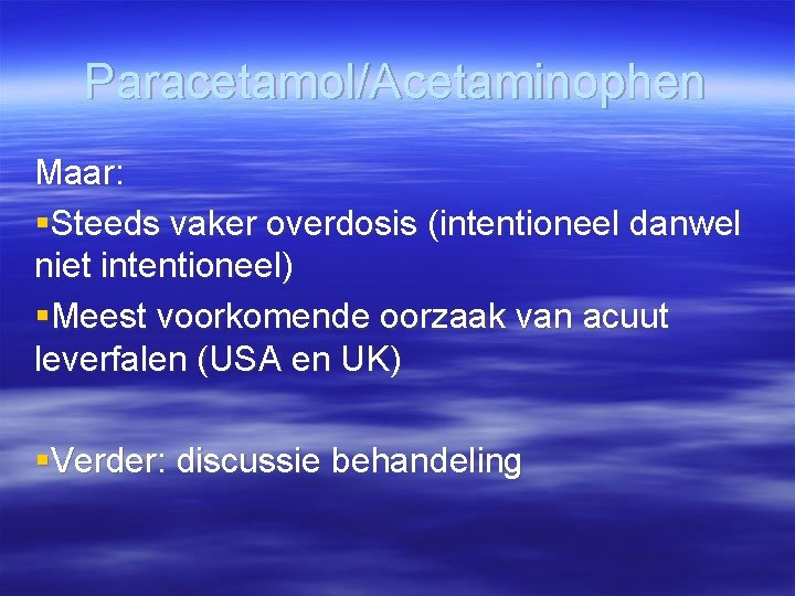 Paracetamol/Acetaminophen Maar: §Steeds vaker overdosis (intentioneel danwel niet intentioneel) §Meest voorkomende oorzaak van acuut