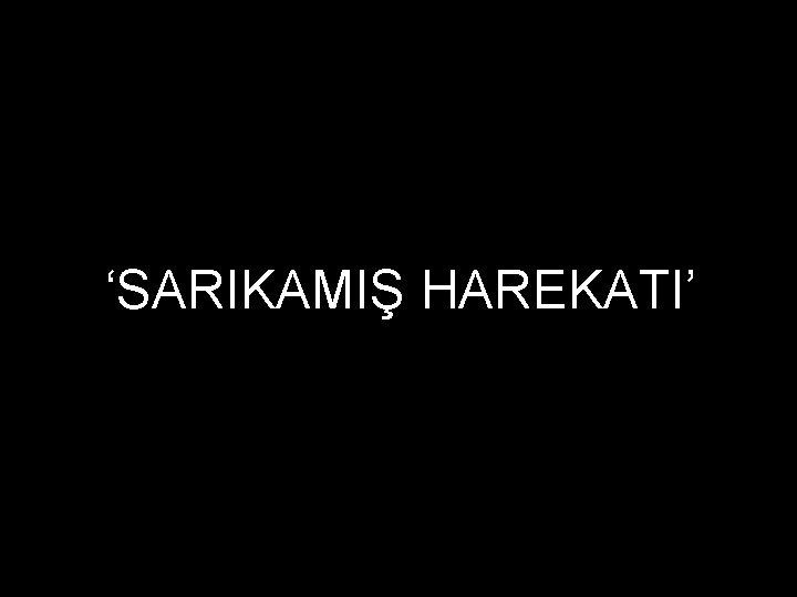 ‘SARIKAMIŞ HAREKATI’ 