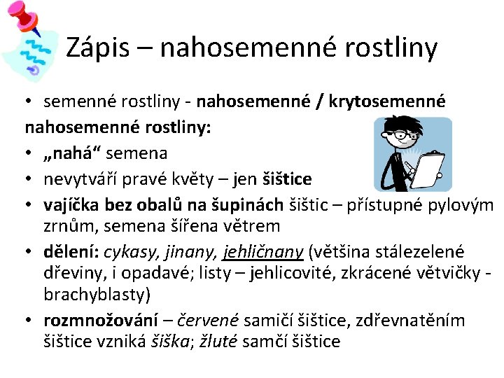 Zápis – nahosemenné rostliny • semenné rostliny - nahosemenné / krytosemenné nahosemenné rostliny: •