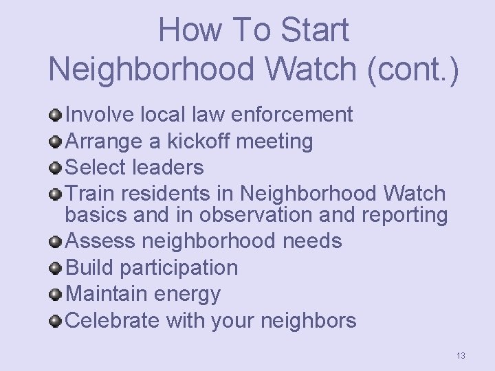 How To Start Neighborhood Watch (cont. ) Involve local law enforcement Arrange a kickoff