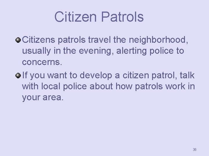 Citizen Patrols Citizens patrols travel the neighborhood, usually in the evening, alerting police to