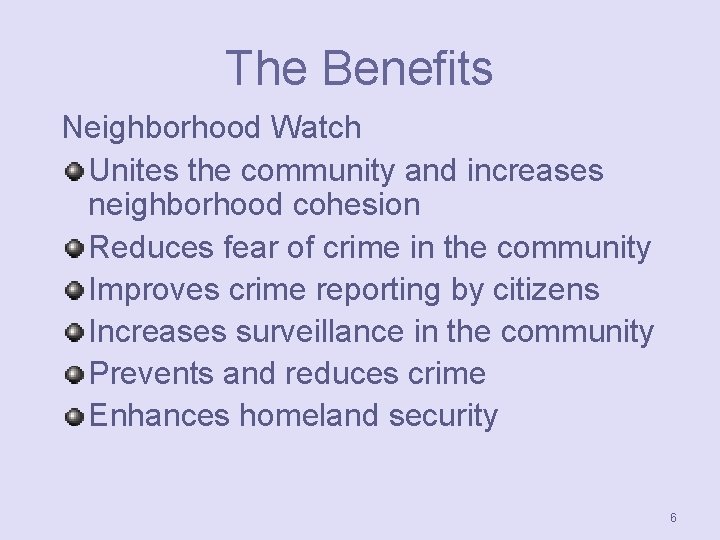 The Benefits Neighborhood Watch Unites the community and increases neighborhood cohesion Reduces fear of