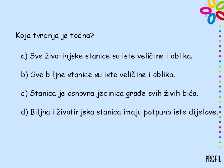 Koja tvrdnja je točna? a) Sve životinjske stanice su iste veličine i oblika. b)