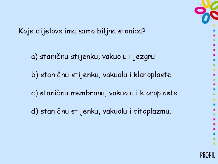 Koje dijelove ima samo biljna stanica? a) staničnu stijenku, vakuolu i jezgru b) staničnu