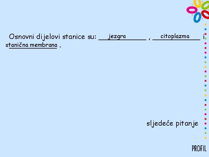 jezgra citoplazma Osnovni dijelovi stanice su: ______ , ______ i stanična membrana. ______ sljedeće