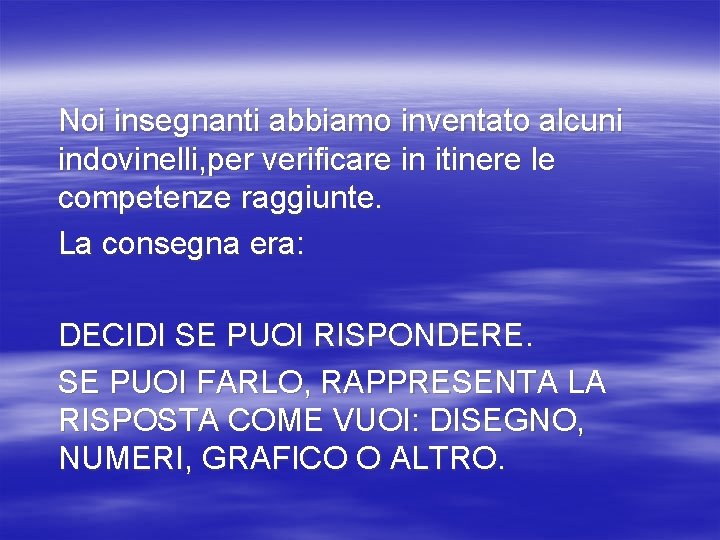 Noi insegnanti abbiamo inventato alcuni indovinelli, per verificare in itinere le competenze raggiunte. La