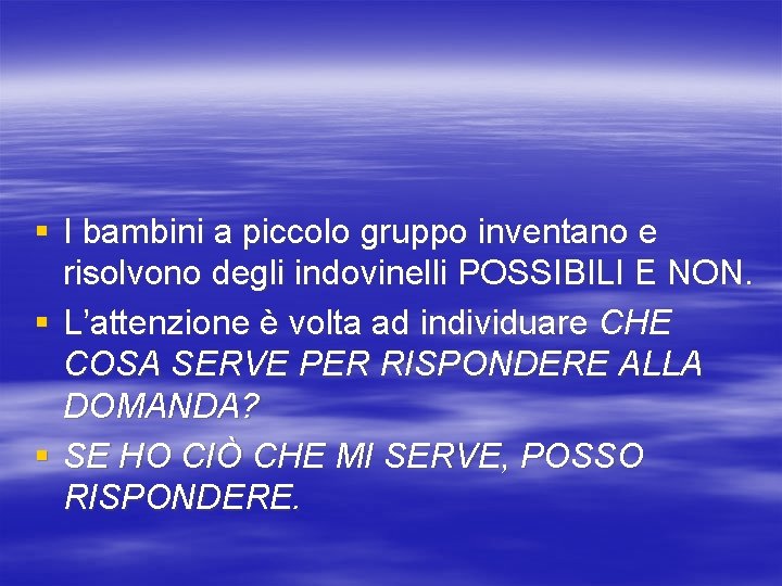 § I bambini a piccolo gruppo inventano e risolvono degli indovinelli POSSIBILI E NON.