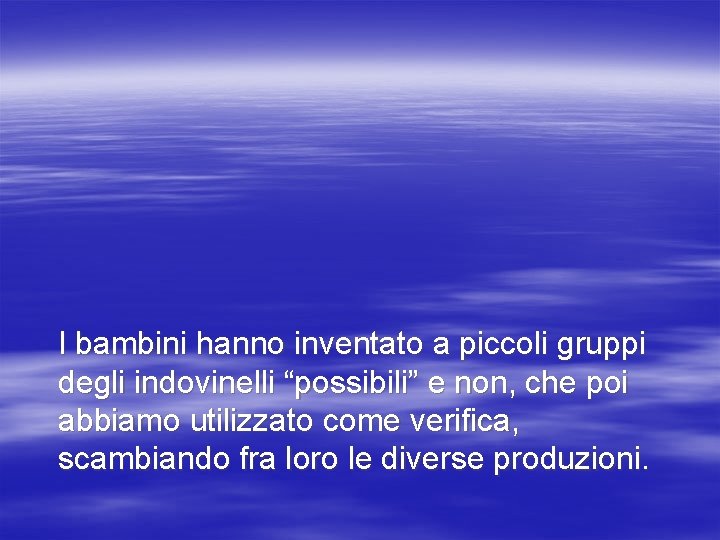 I bambini hanno inventato a piccoli gruppi degli indovinelli “possibili” e non, che poi