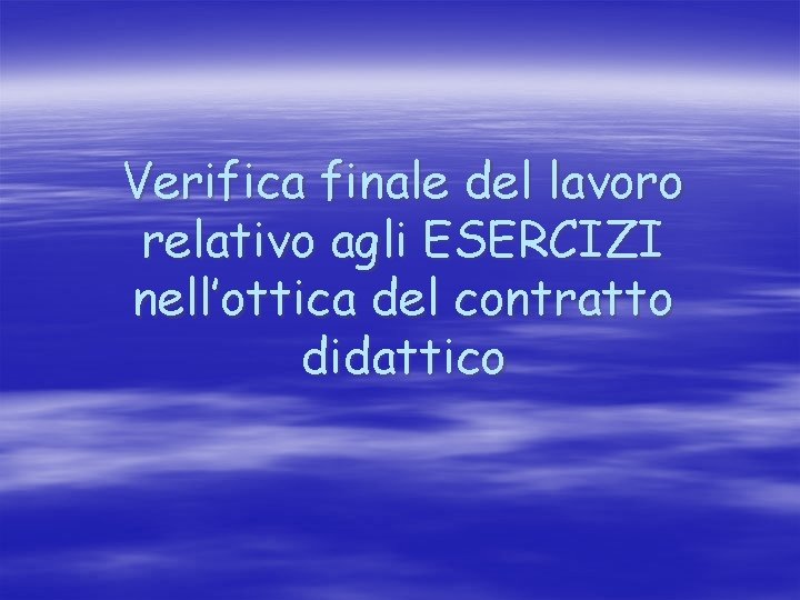 Verifica finale del lavoro relativo agli ESERCIZI nell’ottica del contratto didattico 