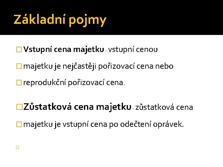 Základní pojmy � Vstupní cena majetku - vstupní cenou � majetku je nejčastěji pořizovací