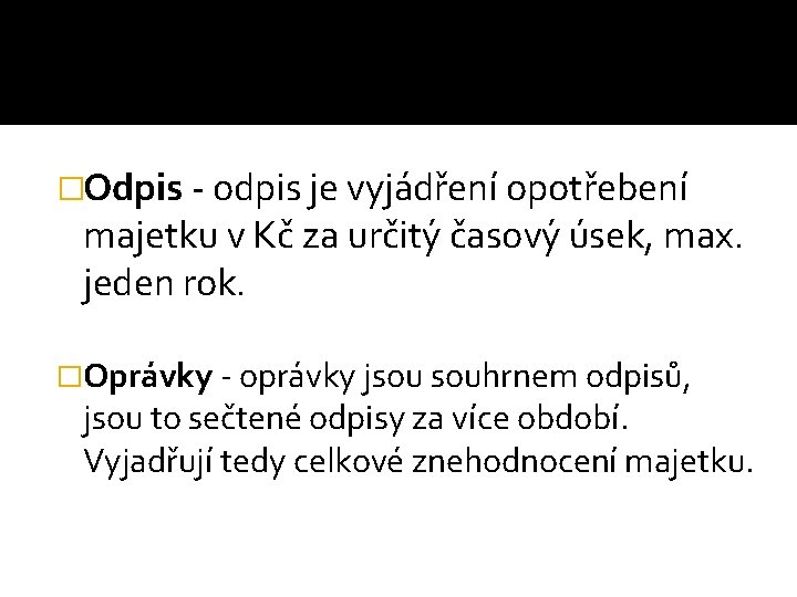 �Odpis - odpis je vyjádření opotřebení majetku v Kč za určitý časový úsek, max.