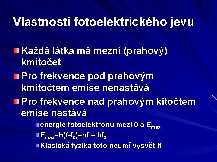 Vlastnosti fotoelektrického jevu Každá látka má mezní (prahový) kmitočet Pro frekvence pod prahovým kmitočtem