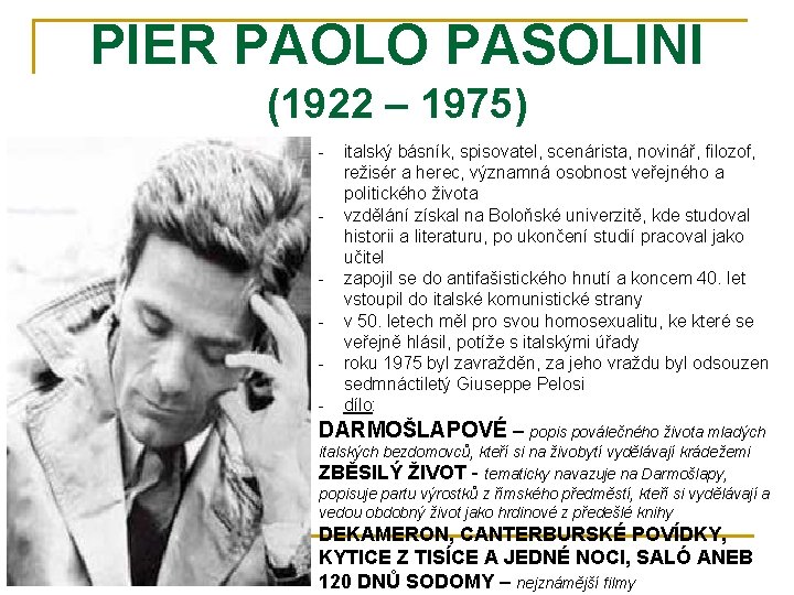 PIER PAOLO PASOLINI (1922 – 1975) - italský básník, spisovatel, scenárista, novinář, filozof, režisér PIER PAOLO PASOLINI (1922 – 1975) - italský básník, spisovatel, scenárista, novinář, filozof, režisér