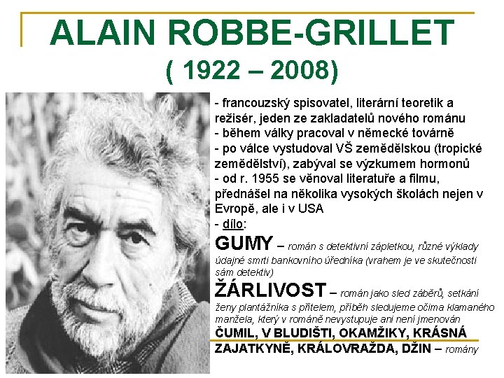 ALAIN ROBBE-GRILLET ( 1922 – 2008) - francouzský spisovatel, literární teoretik a režisér, jeden