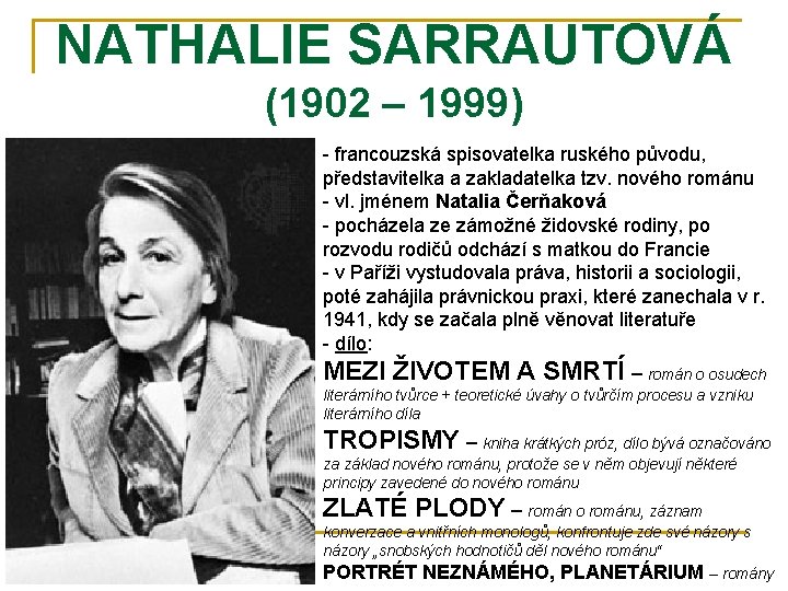 NATHALIE SARRAUTOVÁ (1902 – 1999) - francouzská spisovatelka ruského původu, představitelka a zakladatelka tzv. NATHALIE SARRAUTOVÁ (1902 – 1999) - francouzská spisovatelka ruského původu, představitelka a zakladatelka tzv.