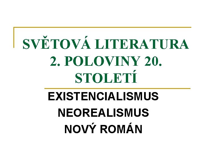 SVĚTOVÁ LITERATURA 2. POLOVINY 20. STOLETÍ EXISTENCIALISMUS NEOREALISMUS NOVÝ ROMÁN 