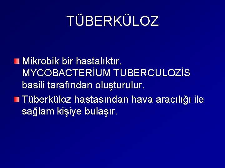 TÜBERKÜLOZ Mikrobik bir hastalıktır. MYCOBACTERİUM TUBERCULOZİS basili tarafından oluşturulur. Tüberküloz hastasından hava aracılığı ile