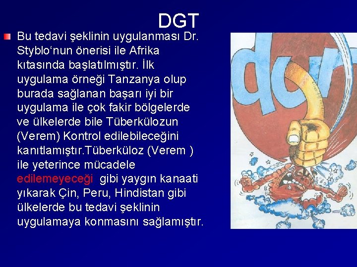 DGT Bu tedavi şeklinin uygulanması Dr. Styblo‘nun önerisi ile Afrika kıtasında başlatılmıştır. İlk uygulama