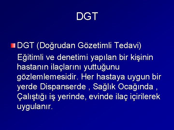 DGT (Doğrudan Gözetimli Tedavi) Eğitimli ve denetimi yapılan bir kişinin hastanın ilaçlarını yuttuğunu gözlemlemesidir.