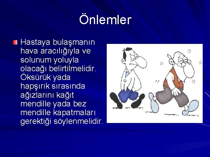 Önlemler Hastaya bulaşmanın hava aracılığıyla ve solunum yoluyla olacağı belirtilmelidir. Öksürük yada hapşırık sırasında