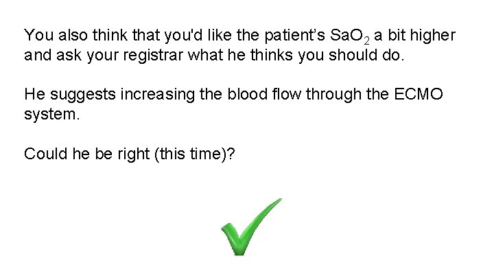 You also think that you'd like the patient’s Sa. O 2 a bit higher