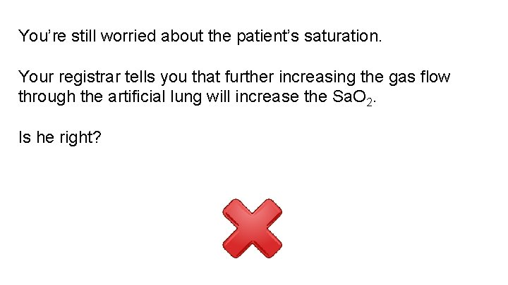 You’re still worried about the patient’s saturation. Your registrar tells you that further increasing