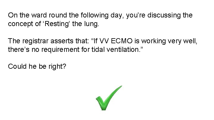 On the ward round the following day, you’re discussing the concept of ‘Resting’ the