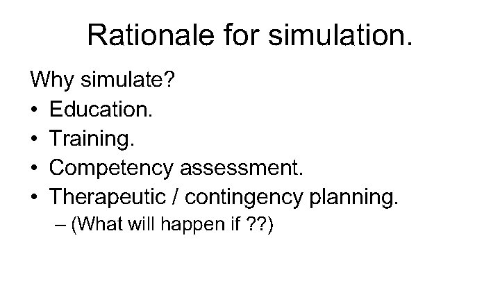 Rationale for simulation. Why simulate? • Education. • Training. • Competency assessment. • Therapeutic