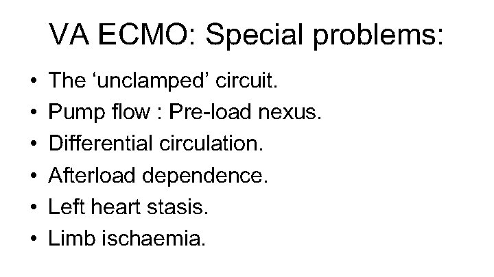 VA ECMO: Special problems: • • • The ‘unclamped’ circuit. Pump flow : Pre-load