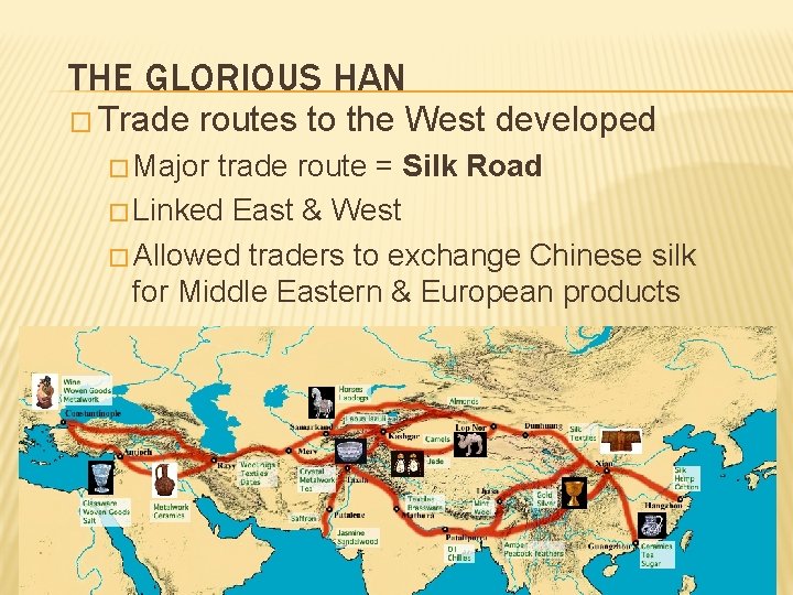 THE GLORIOUS HAN � Trade routes to the West developed � Major trade route