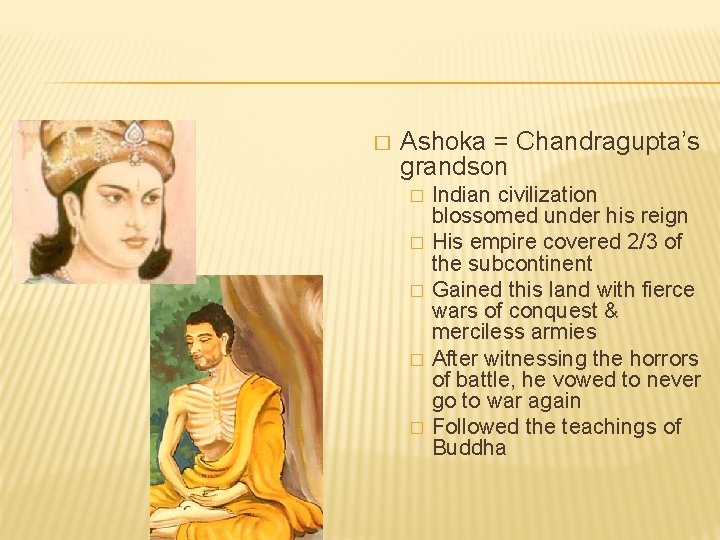 � Ashoka = Chandragupta’s grandson � � � Indian civilization blossomed under his reign