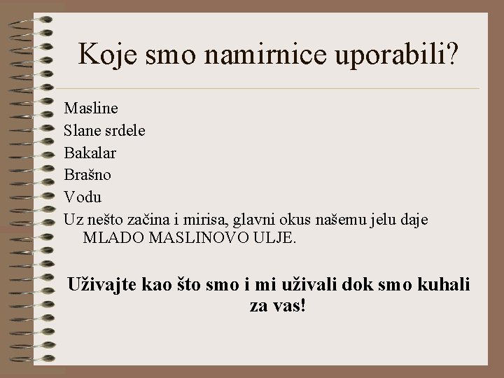 Koje smo namirnice uporabili? Masline Slane srdele Bakalar Brašno Vodu Uz nešto začina i