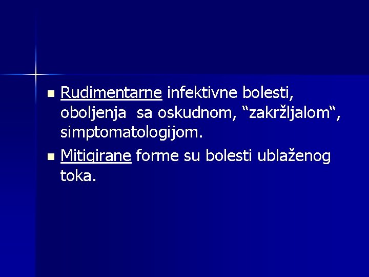 Rudimentarne infektivne bolesti, oboljenja sa oskudnom, “zakržljalom“, simptomatologijom. n Mitigirane forme su bolesti ublaženog