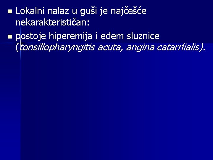 Lokalni nalaz u guši je najčešće nekarakterističan: n postoje hiperemija i edem sluznice (tonsillopharyngitis