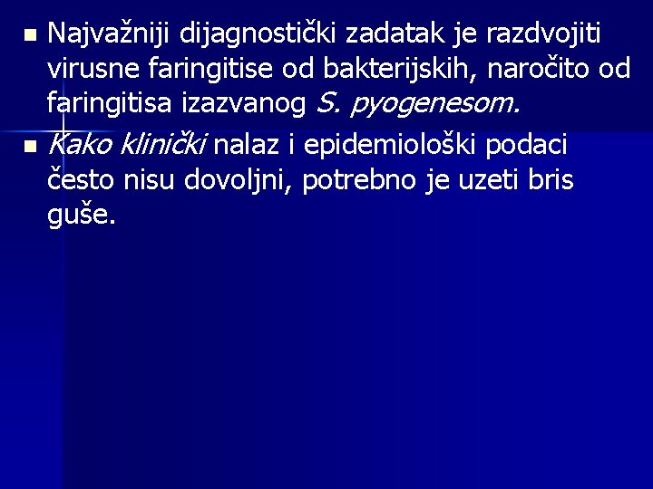 Najvažniji dijagnostički zadatak je razdvojiti virusne faringitise od bakterijskih, naročito od faringitisa izazvanog S.