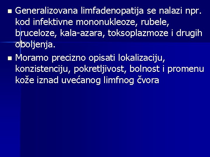 Generalizovana limfadenopatija se nalazi npr. kod infektivne mononukleoze, rubele, bruceloze, kala-azara, toksoplazmoze i drugih