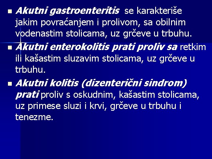 n Akutni gastroenteritis se karakteriše jakim povraćanjem i prolivom, sa obilnim vodenastim stolicama, uz