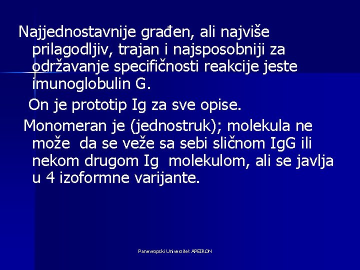 Najjednostavnije građen, ali najviše prilagodljiv, trajan i najsposobniji za održavanje specifičnosti reakcije jeste imunoglobulin