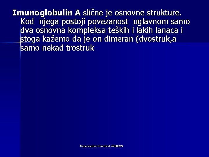 Imunoglobulin A slične je osnovne strukture. Kod njega postoji povezanost uglavnom samo dva osnovna