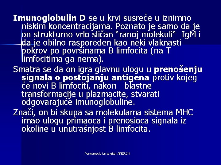 Imunoglobulin D se u krvi susreće u iznimno niskim koncentracijama. Poznato je samo da